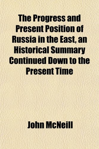 The Progress and Present Position of Russia in the East, an Historical Summary Continued Down to the Present Time (9781151801203) by McNeill, John