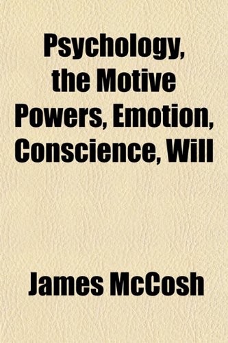 Psychology, the Motive Powers, Emotion, Conscience, Will (9781151802507) by McCosh, James