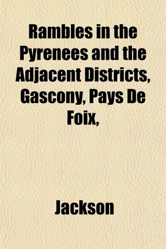 Rambles in the Pyrenees and the Adjacent Districts, Gascony, Pays De Foix, (9781151807632) by Jackson