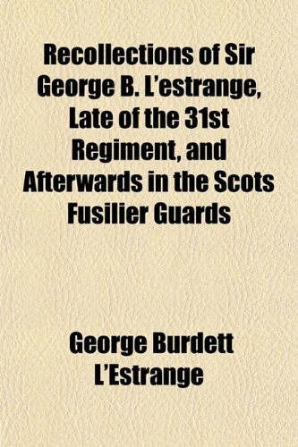 Stock image for Recollections of Sir George B. L'Estrange, Late of the 31st Regiment, and Afterwards in the Scots Fusilier Guards for sale by Phatpocket Limited