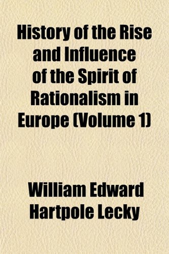 History of the Rise and Influence of the Spirit of Rationalism in Europe (Volume 1) (9781151808981) by Lecky, William Edward Hartpole