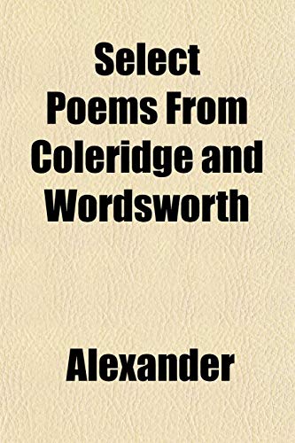 Select Poems From Coleridge and Wordsworth (9781151816894) by Alexander