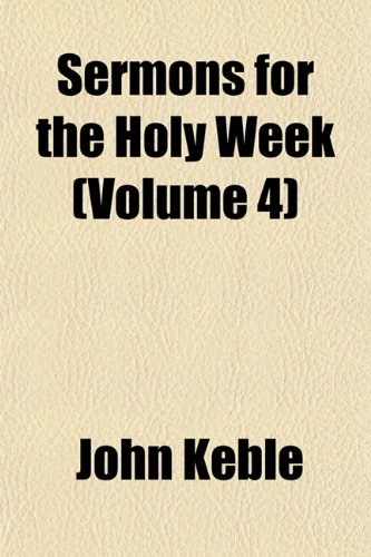 Sermons for the Holy Week (Volume 4) (9781151817303) by Keble, John