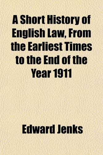 A Short History of English Law, From the Earliest Times to the End of the Year 1911 (9781151818065) by Jenks, Edward