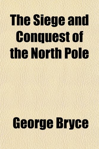 The Siege and Conquest of the North Pole (9781151818638) by Bryce, George