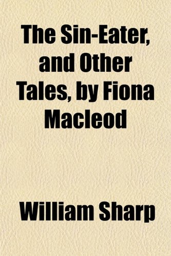 The Sin-Eater, and Other Tales by Fiona Macleod (9781151819024) by Sharp, William