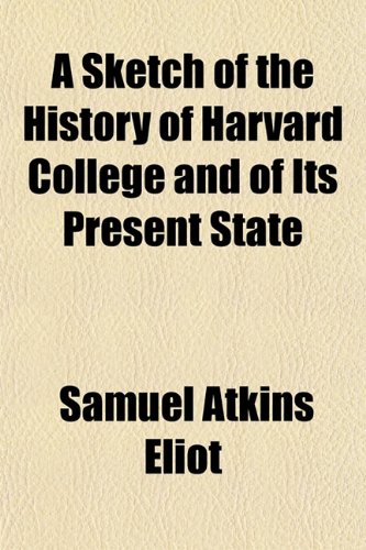A Sketch of the History of Harvard College and of Its Present State (9781151819673) by Eliot, Samuel Atkins