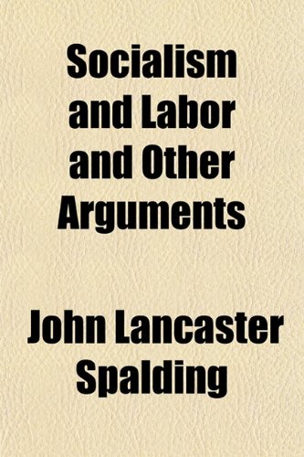 Socialism and Labor and Other Arguments (9781151820266) by Spalding, John Lancaster