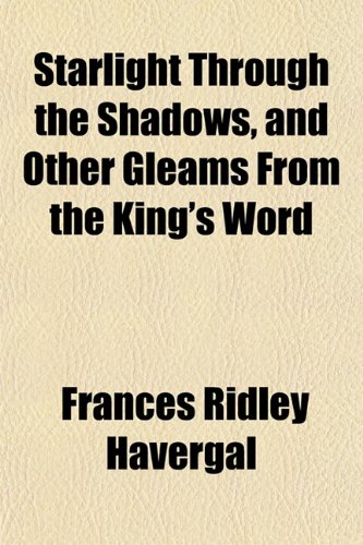 Starlight Through the Shadows, and Other Gleams From the King's Word (9781151823052) by Havergal, Frances Ridley
