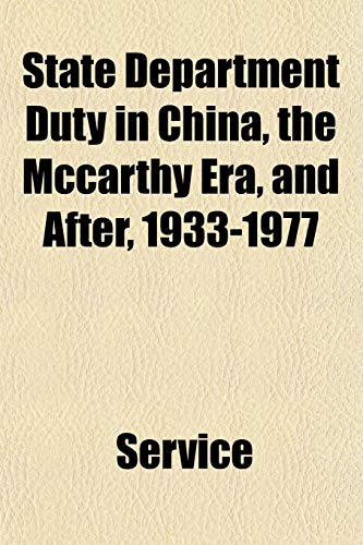 State Department Duty in China, the Mccarthy Era, and After, 1933-1977 (9781151823397) by Service