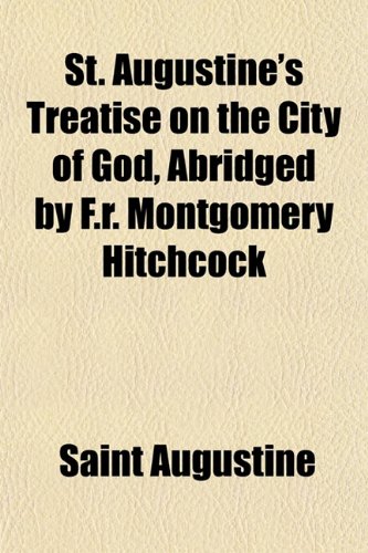 St. Augustine's Treatise on the City of God, Abridged by F.r. Montgomery Hitchcock (9781151825032) by Augustine, Saint