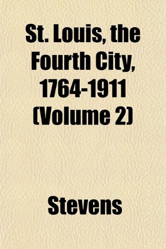 St. Louis, the Fourth City, 1764-1911 (Volume 2) (9781151827524) by Stevens