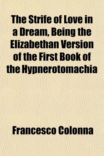 The Strife of Love in a Dream, Being the Elizabethan Version of the First Book of the Hypnerotomachia (9781151828620) by Colonna, Francesco