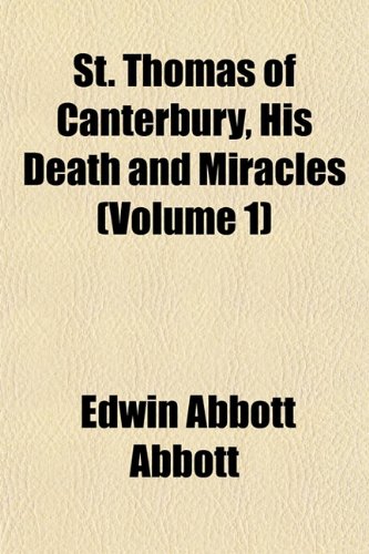 St. Thomas of Canterbury, His Death and Miracles (Volume 1) (9781151829283) by Abbott, Edwin Abbott
