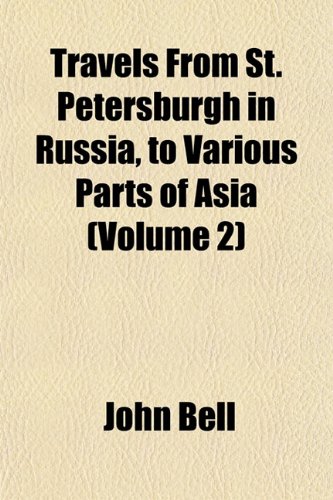 Travels From St. Petersburgh in Russia, to Various Parts of Asia (Volume 2) (9781151833273) by Bell, John