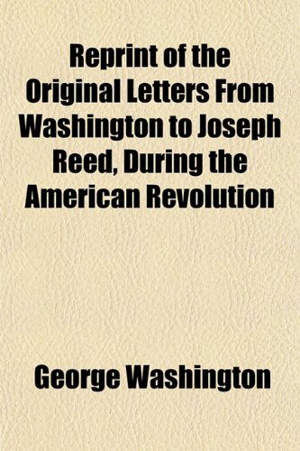 Reprint of the Original Letters From Washington to Joseph Reed, During the American Revolution (9781151834980) by Washington, George