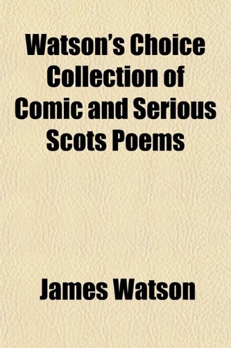 Watson's Choice Collection of Comic and Serious Scots Poems (9781151835833) by Watson, James
