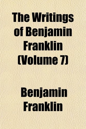 The Writings of Benjamin Franklin (Volume 7) (9781151836113) by Franklin, Benjamin
