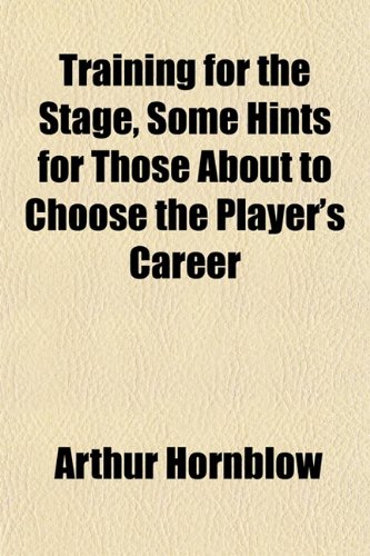 Training for the Stage, Some Hints for Those About to Choose the Player's Career (9781151841933) by Hornblow, Arthur