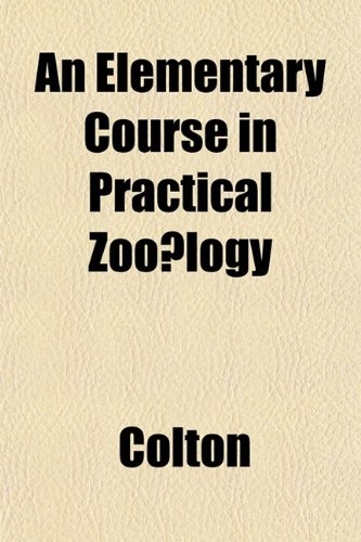 An Elementary Course in Practical ZoÃ¶logy (9781151842855) by Colton