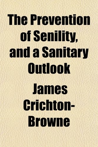 The Prevention of Senility, and a Sanitary Outlook (9781151843487) by Crichton-Browne, James