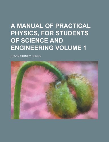 A Manual of Practical Physics, for Students of Science and Engineering (9781151845016) by Ferry