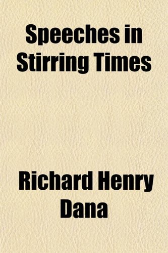Speeches in Stirring Times (9781151846792) by Dana, Richard Henry