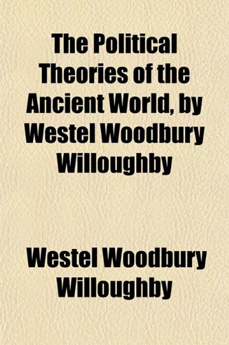 The Political Theories of the Ancient World, by Westel Woodbury Willoughby (9781151847188) by Willoughby, Westel Woodbury