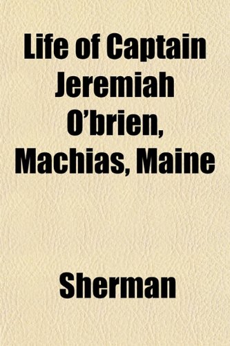 Life of Captain Jeremiah O'brien, Machias, Maine (9781151848086) by Sherman