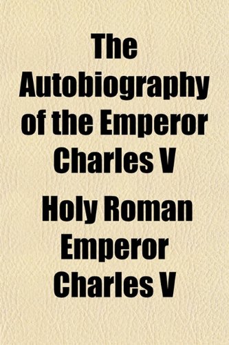 The Autobiography of the Emperor Charles V (9781151850317) by Charles V, Holy Roman Emperor