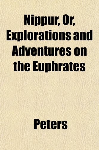 Nippur, Or, Explorations and Adventures on the Euphrates (9781151850591) by Peters