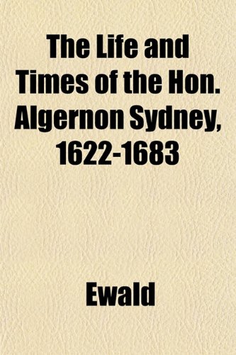 The Life and Times of the Hon. Algernon Sydney, 1622-1683 (9781151850997) by Ewald