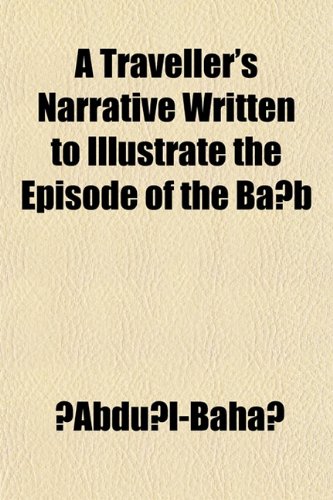 A Traveller's Narrative Written to Illustrate the Episode of the BÃ¡b (9781151852960) by Ê»AbduÊ¾l-BahÃ¡