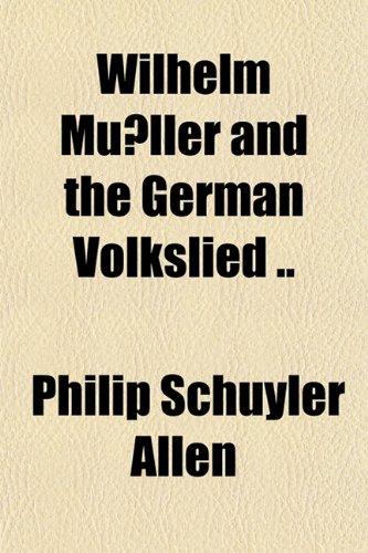 Wilhelm MÃ¼ller and the German Volkslied .. (9781151853073) by Allen, Philip Schuyler