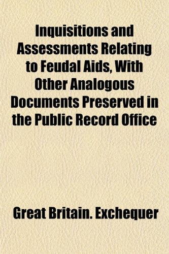 Inquisitions and Assessments Relating to Feudal Aids, With Other Analogous Documents Preserved in the Public Record Office (9781151853981) by Exchequer, Great Britain.