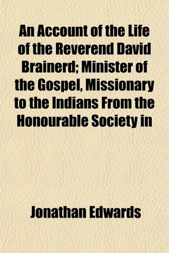An Account of the Life of the Reverend David Brainerd; Minister of the Gospel, Missionary to the Indians From the Honourable Society in (9781151862280) by Edwards, Jonathan