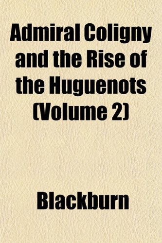 Admiral Coligny and the Rise of the Huguenots (Volume 2) (9781151864215) by Blackburn