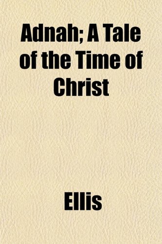 Adnah; A Tale of the Time of Christ (9781151864529) by Ellis