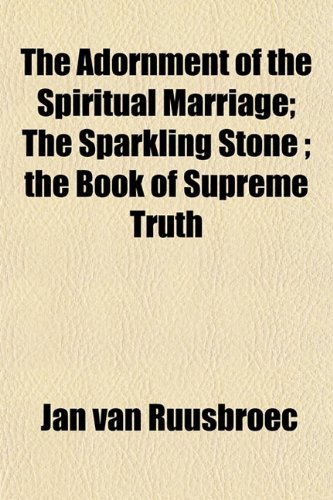 The Adornment of the Spiritual Marriage; The Sparkling Stone; The Book of Supreme Truth (9781151864918) by Ruusbroec, Jan Van