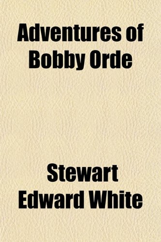 Adventures of Bobby Orde (9781151864994) by White, Stewart Edward