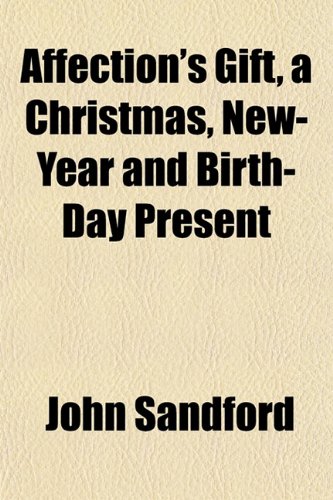 Affection's Gift, a Christmas, New-Year and Birth-Day Present (9781151866400) by Sandford, John