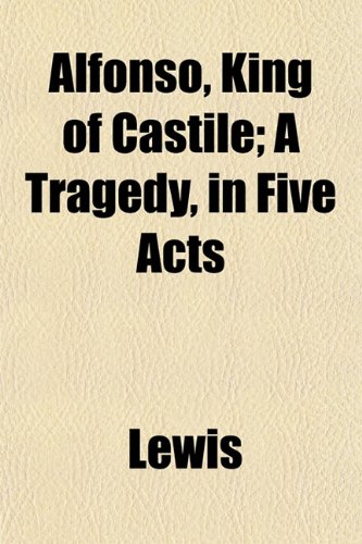 Alfonso, King of Castile; A Tragedy, in Five Acts (9781151871251) by Lewis
