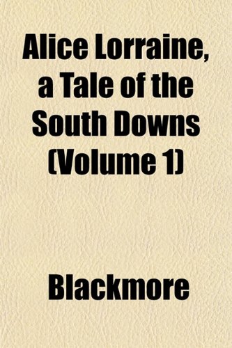 Alice Lorraine, a Tale of the South Downs (Volume 1) (9781151871787) by Blackmore