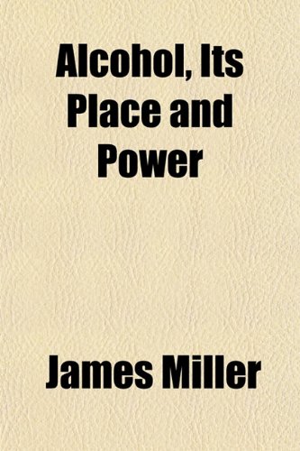 Alcohol, Its Place and Power (9781151872135) by Miller, James