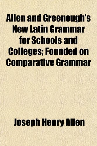 Allen and Greenough's New Latin Grammar for Schools and Colleges; Founded on Comparative Grammar (9781151874207) by Allen, Joseph Henry