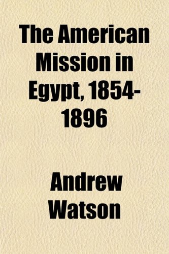 The American Mission in Egypt, 1854-1896 (9781151878298) by Watson, Andrew