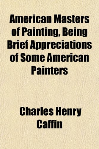 American Masters of Painting, Being Brief Appreciations of Some American Painters (9781151880895) by Caffin, Charles Henry