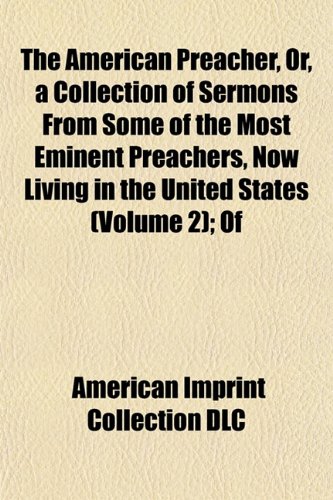 The American Preacher, Or, a Collection of Sermons From Some of the Most Eminent Preachers, Now Living in the United States (Volume 2); Of (9781151881120) by DLC, American Imprint Collection