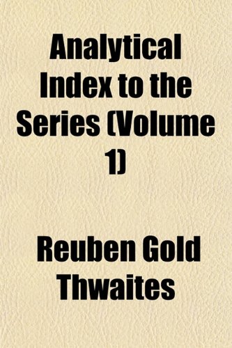 Analytical Index to the Series (Volume 1) (9781151882417) by Thwaites, Reuben Gold
