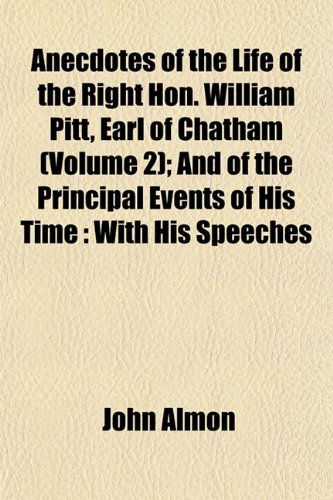 Anecdotes of the Life of the Right Hon. William Pitt, Earl of Chatham (Volume 2); And of the Principal Events of His Time: With His Speeches (9781151886231) by Almon, John